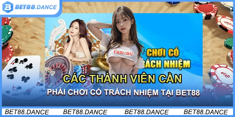 Các thành viên cần phải chơi có trách nhiệm tại Bet88