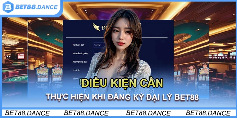 Điều kiện cần thực hiện khi đăng ký đại lý bet88