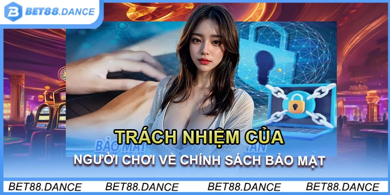 Trách nhiệm của người chơi về chính sách bảo mật