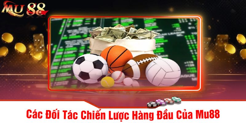Các Đối Tác Chiến Lược Hàng Đầu Của Mu88