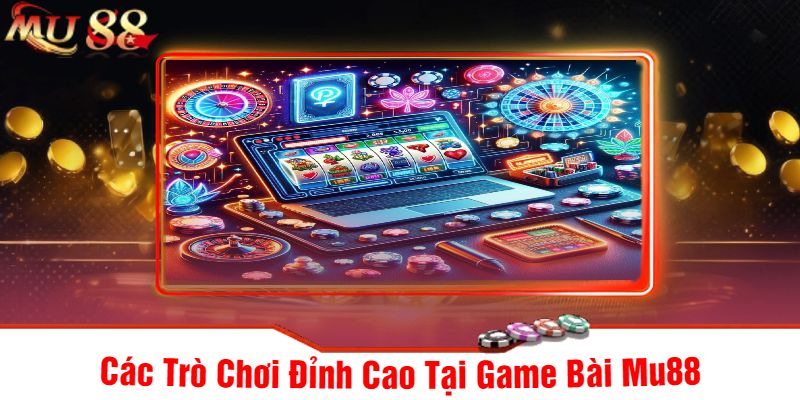 Các Trò Chơi Đỉnh Cao Tại Game Bài Mu88