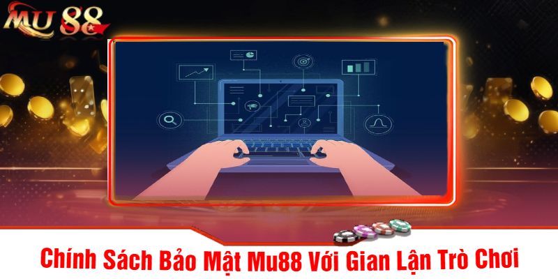Chính Sách Bảo Mật Mu88 Với Gian Lận Trò Chơi