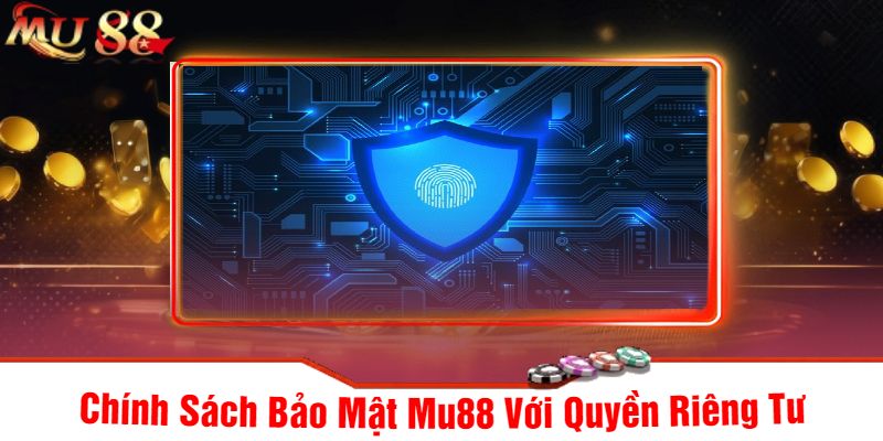 Chính Sách Bảo Mật Mu88 Với Quyền Riêng Tư