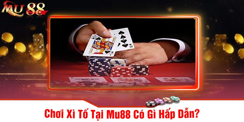 Chơi Xì Tố Tại Mu88 Có Gì Hấp Dẫn
