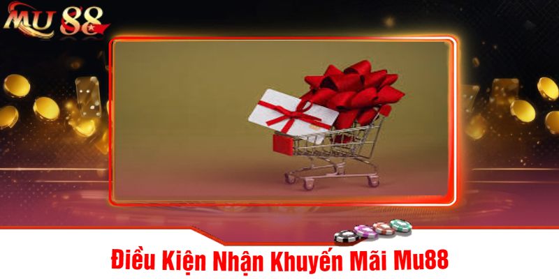 Điều Kiện Nhận Khuyến Mãi Mu88