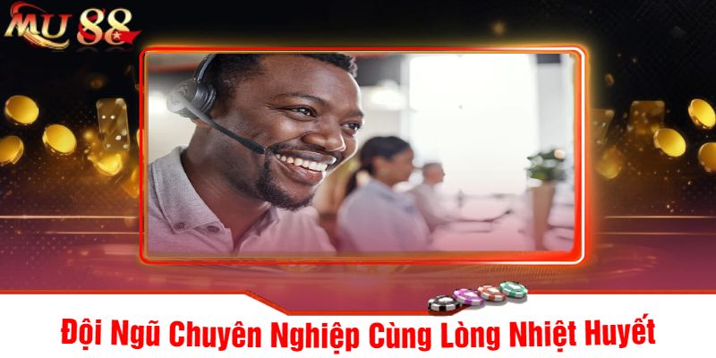 Đội Ngũ Chuyên Nghiệp Cùng Lòng Nhiệt Huyết