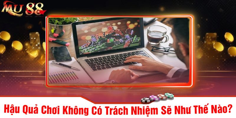 Hậu Quả Chơi Không Có Trách Nhiệm Sẽ Như Thế Nào