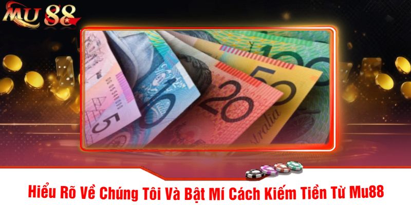 Hiểu Rõ Về Chúng Tôi Và Bật Mí Cách Kiếm Tiền Từ Mu88