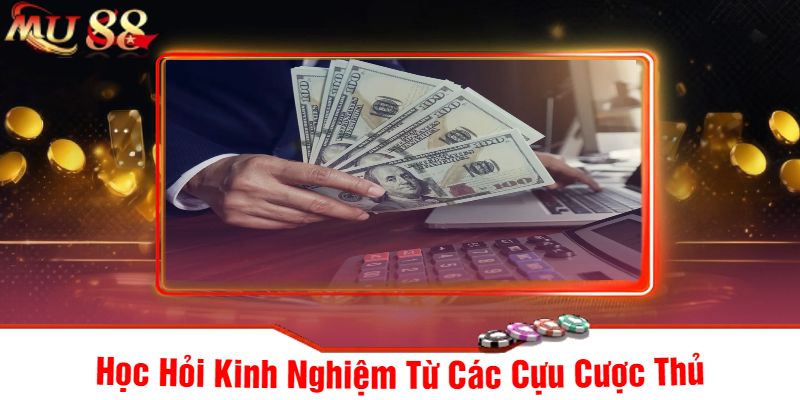 Học Hỏi Kinh Nghiệm Từ Các Cựu Cược Thủ