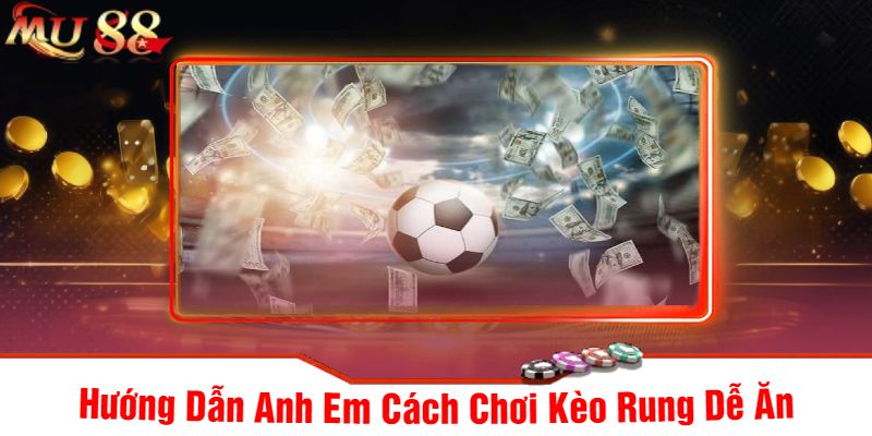 Hướng Dẫn Anh Em Cách Chơi Kèo Rung Dễ Ăn