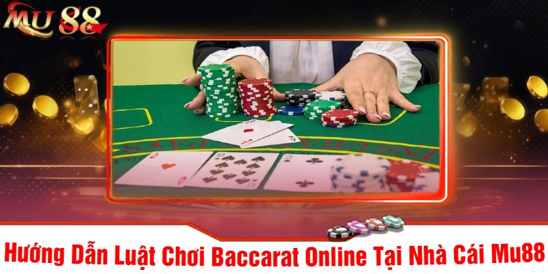 Hướng Dẫn Luật Chơi Baccarat Online Tại Nhà Cái Mu88