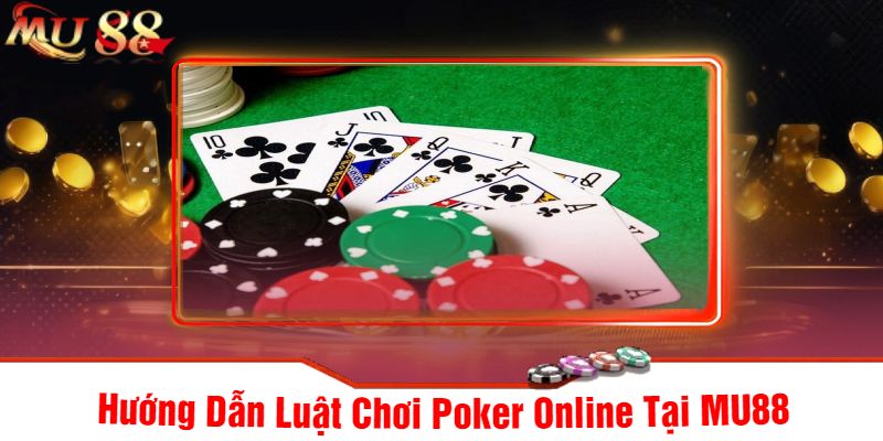 Hướng Dẫn Luật Chơi Poker Online Tại MU88