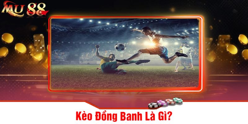 Kèo Đồng Banh Là Gì?