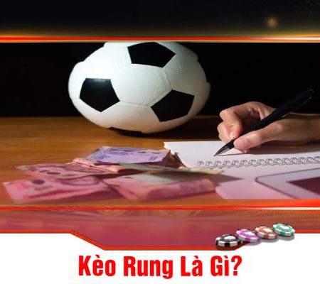 Kèo Rung Là Gì? Hướng Dẫn Chơi Kèo Rung Hiệu Quả Tại Mu88