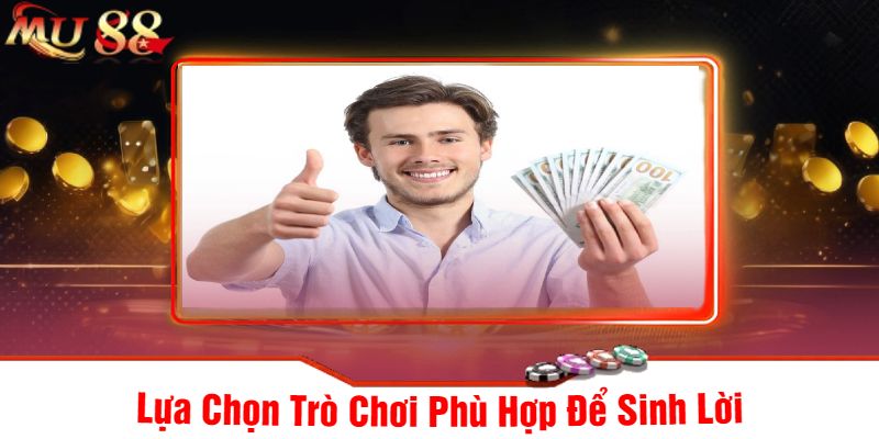 Lựa Chọn Trò Chơi Phù Hợp Để Sinh Lời