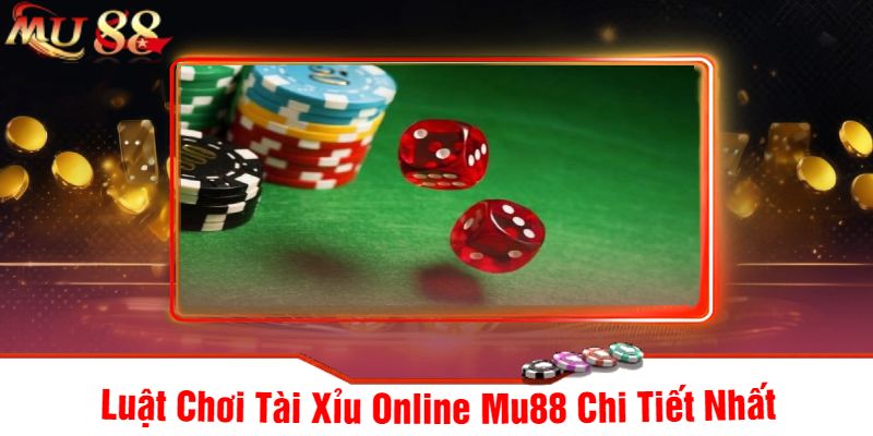 Luật Chơi Tài Xỉu Online Mu88 Chi Tiết Nhất