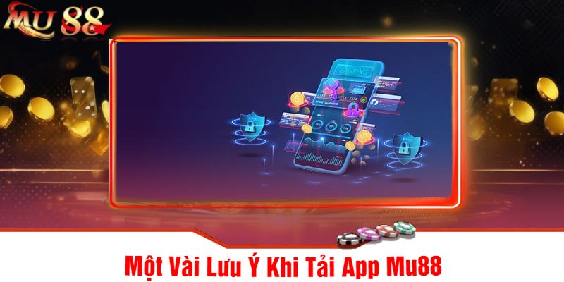 Một Vài Lưu Ý Khi Tải App Mu88