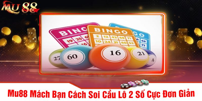Mu88 Mách Bạn Cách Soi Cầu Lô 2 Số Cực Đơn Giản