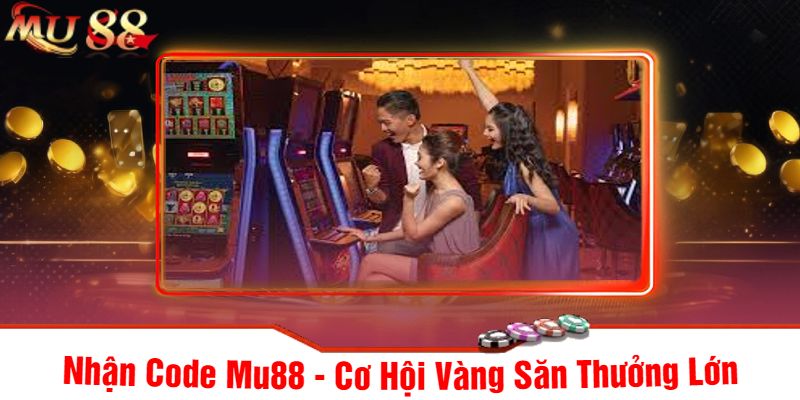 Nhận Code Mu88 - Cơ Hội Vàng Săn Thưởng Lớn