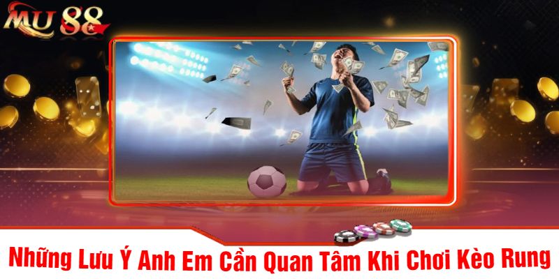 Những Lưu Ý Anh Em Cần Quan Tâm Khi Chơi Kèo Rung
