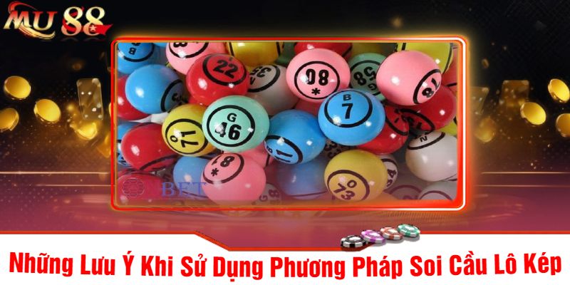 Những Lưu Ý Khi Sử Dụng Phương Pháp Soi Cầu Lô Kép