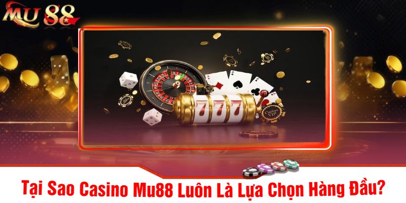 Tại Sao Casino Mu88 Luôn Là Lựa Chọn Hàng Đầu?
