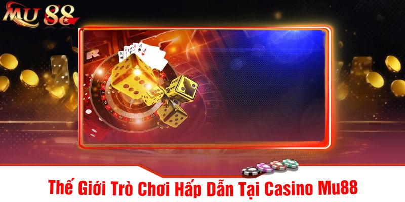 Thế Giới Trò Chơi Hấp Dẫn Tại Casino Mu88