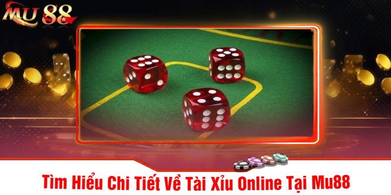 Tìm Hiểu Chi Tiết Về Tài Xỉu Online Tại Mu88