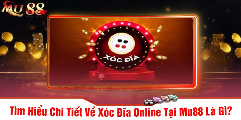 Tìm Hiểu Chi Tiết Về Xóc Đĩa Online Tại Mu88 Là Gì?