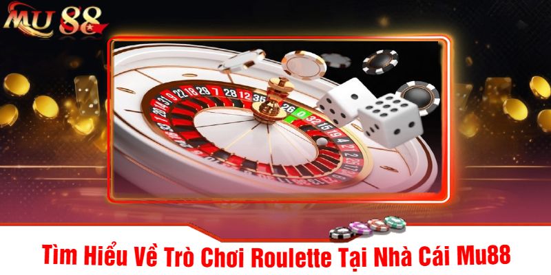 Tìm Hiểu Về Trò Chơi Roulette Tại Nhà Cái Mu88