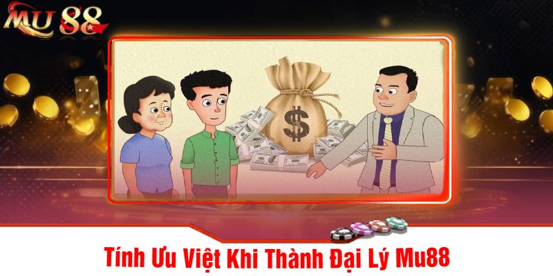 Tính Ưu Việt Khi Thành Đại Lý Mu88