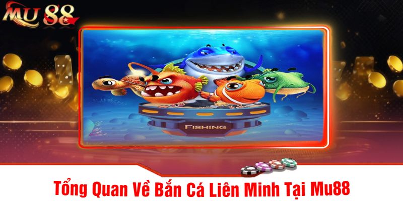 Tổng Quan Về Bắn Cá Liên Minh Tại Mu88