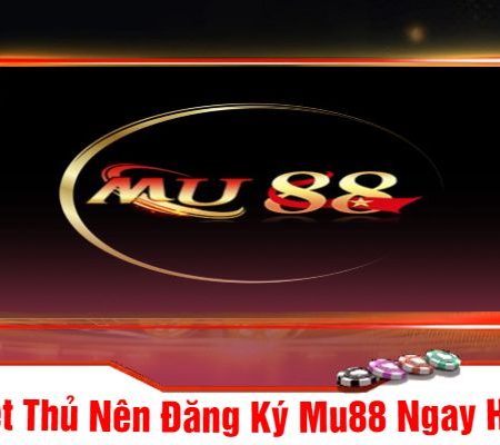 Đăng Ký Mu88 – Tần Tần Tật Về Cách Đăng Ký Nhanh Chóng Nhất